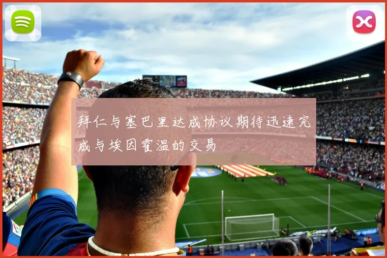 拜仁与塞巴里达成协议期待迅速完成与埃因霍温的交易